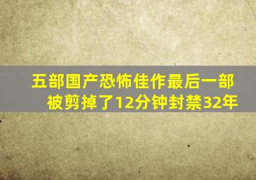 五部国产恐怖佳作,最后一部被剪掉了12分钟,封禁32年