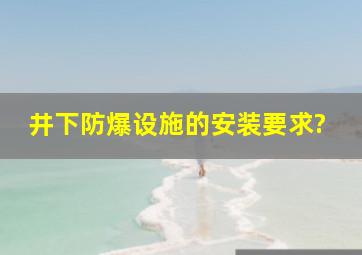 井下防爆设施的安装要求?