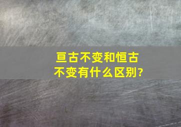 亘古不变和恒古不变有什么区别?