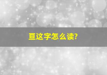 亘这字怎么读?