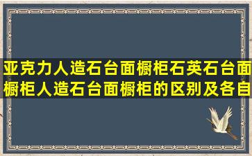 亚克力人造石台面橱柜,石英石台面橱柜,人造石台面橱柜的区别,及各自...