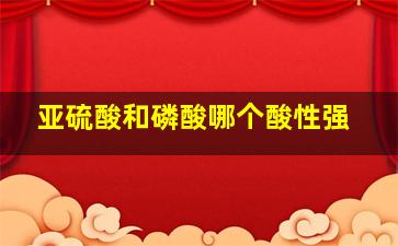 亚硫酸和磷酸哪个酸性强