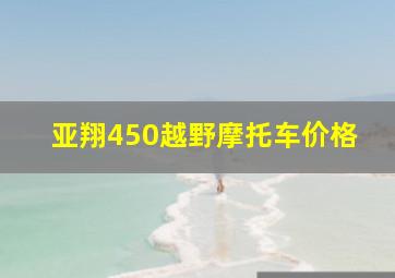 亚翔450越野摩托车价格