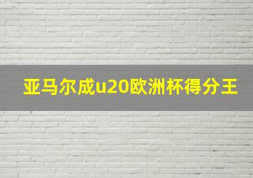 亚马尔成u20欧洲杯得分王