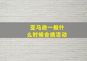 亚马逊一般什么时候会搞活动