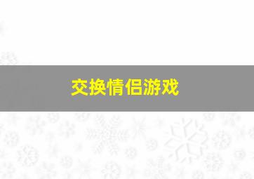 交换情侣游戏