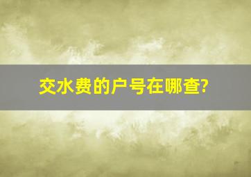 交水费的户号在哪查?