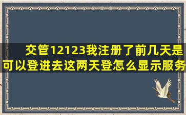 交管12123我注册了前几天是可以登进去这两天登怎么显示服务繁忙呢?