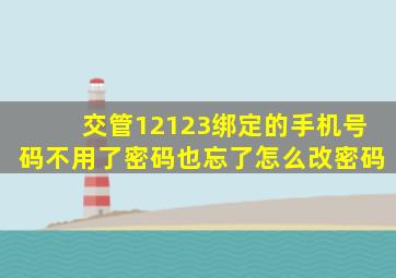 交管12123绑定的手机号码不用了,密码也忘了怎么改密码