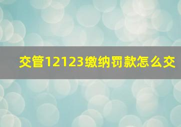 交管12123缴纳罚款怎么交