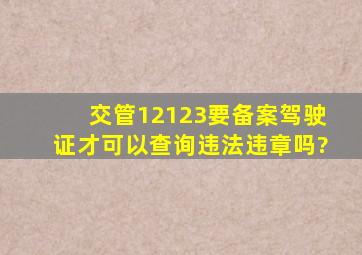 交管12123要备案驾驶证才可以查询违法违章吗?