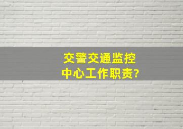 交警交通监控中心工作职责?