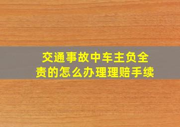 交通事故中车主负全责的怎么办理理赔手续