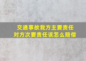 交通事故我方主要责任对方次要责任该怎么赔偿(