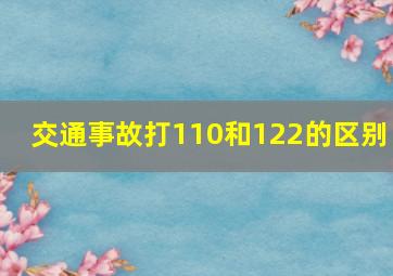 交通事故打110和122的区别 