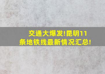 交通大爆发!昆明11条地铁线最新情况汇总!