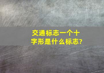 交通标志一个十字形是什么标志?