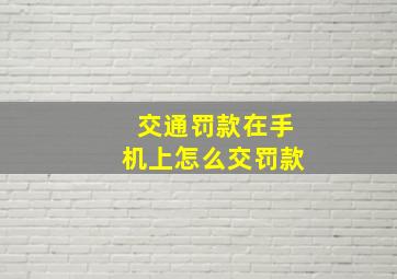 交通罚款在手机上怎么交罚款