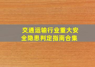 交通运输行业重大安全隐患判定指南合集 