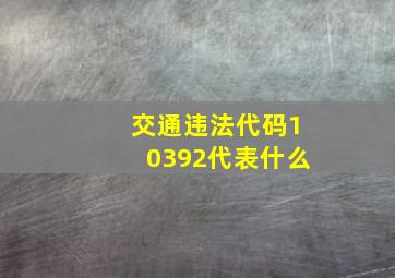 交通违法代码10392代表什么