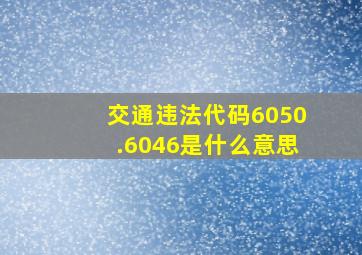 交通违法代码6050.6046是什么意思