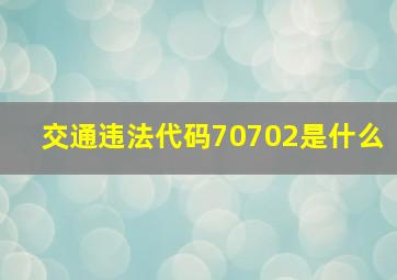 交通违法代码70702是什么(