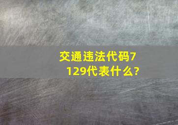 交通违法代码7129代表什么?