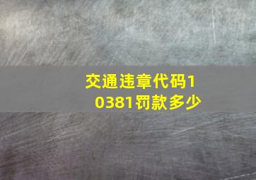 交通违章代码10381罚款多少