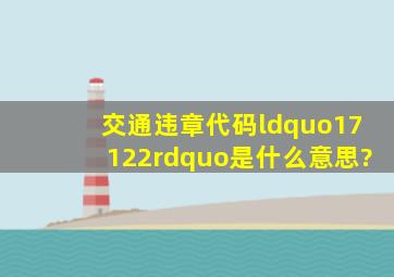 交通违章代码“17122”是什么意思?