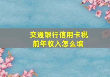 交通银行信用卡税前年收入怎么填 