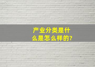 产业分类是什么是怎么样的?