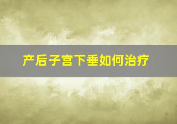 产后子宫下垂如何治疗