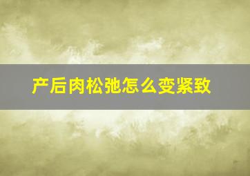 产后肉松弛怎么变紧致