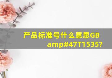 产品标准号什么意思GB/T1535?