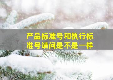 产品标准号和执行标准号请问是不是一样