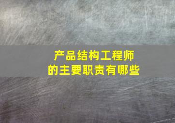 产品结构工程师的主要职责有哪些