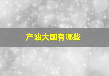 产油大国有哪些