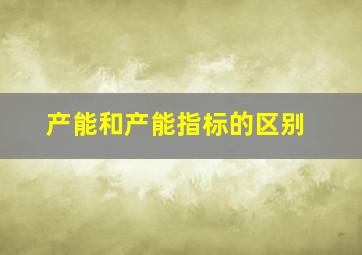 产能和产能指标的区别