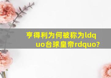 亨得利为何被称为“台球皇帝”?