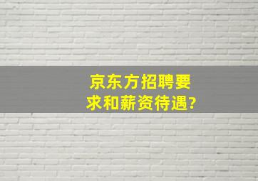 京东方招聘要求和薪资待遇?