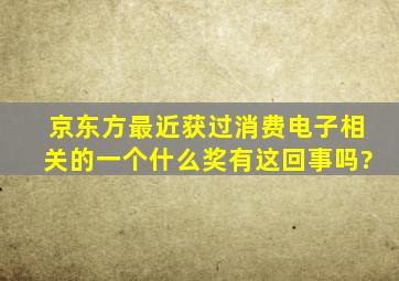 京东方最近获过消费电子相关的一个什么奖,有这回事吗?