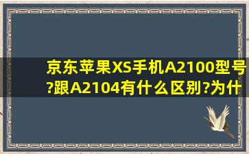 京东苹果XS手机A2100型号?跟A2104有什么区别?为什么相同的内存...