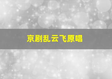 京剧乱云飞原唱