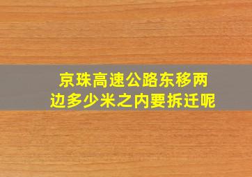 京珠高速公路东移两边多少米之内要拆迁呢