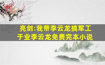 亮剑:我带李云龙搞军工于业李云龙免费完本小说