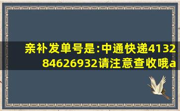 亲,补发单号是:中通快递413284626932,请注意查收哦/:087