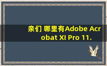 亲们 哪里有Adobe Acrobat XI Pro 11.0.0注册机或序列号 不胜感激!