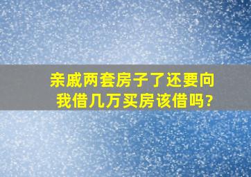 亲戚两套房子了,还要向我借几万买房,该借吗?