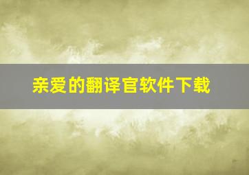 亲爱的翻译官软件下载