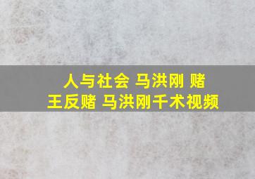 人与社会 马洪刚 赌王反赌 马洪刚千术视频